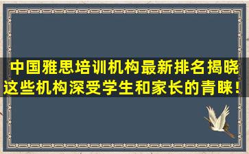 中国雅思培训机构最新排名揭晓 这些机构深受学生和家长的青睐！